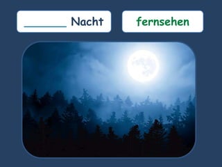 ______ Nacht fernsehen
 