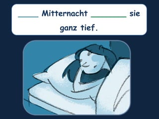 ____ Mitternacht _______ sie
ganz tief.
 