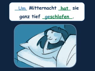____ Mitternacht ____ sie
ganz tief __________.
hat
Um
geschlafen
 