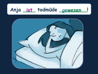 Anja ____ todmüde _________!
ist gewesen
 