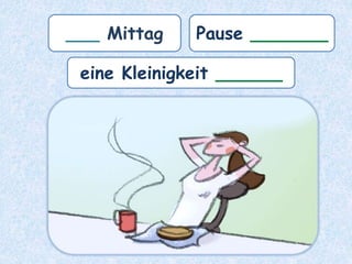 ___ Mittag Pause _______
eine Kleinigkeit ______
 
