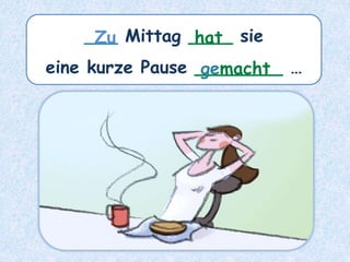 ___ Mittag ____ sie
eine kurze Pause ________ …
hat
Zu
gemacht
 