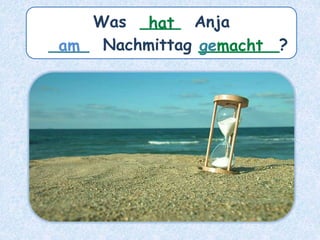 Was ____ Anja
____ Nachmittag ________?
am
hat
gemacht
 