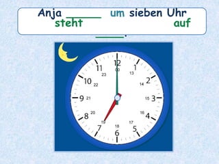 Anja _____ um sieben Uhr
____.
steht auf
 
