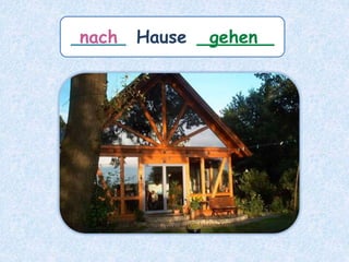 _____ Hause _______
nach gehen
 
