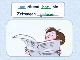 ___ Abend ____ sie
Zeitungen ________.
hat
Am
gelesen
 