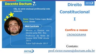 Contato:
prof.victor.nunes@doctum.edu.br
Direito
Constitucional
I
Confira o nosso
CRONOGRAMA
 