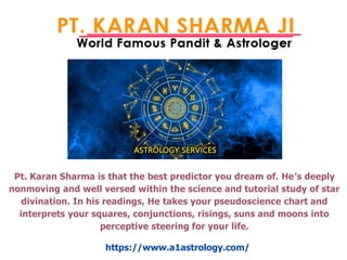 Pt. Karan Sharma is that the best predictor you dream of. He’s deeply
nonmoving and well versed within the science and tutorial study of star
divination. In his readings, He takes your pseudoscience chart and
interprets your squares, conjunctions, risings, suns and moons into
perceptive steering for your life.
https://www.a1astrology.com/
 