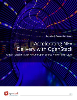 OpenStack Foundation Report
Accelerating NFV
Delivery with OpenStack
Global Telecoms Align Around Open Source Networking Future
2016
 