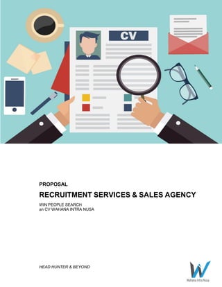 HEAD HUNTER & BEYOND
PROPOSAL
RECRUITMENT SERVICES & SALES AGENCY
WIN PEOPLE SEARCH
an CV WAHANA INTRA NUSA
 