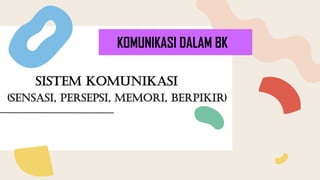 (SENSASI, PERSEPSI, MEMORI, BERPIKIR)
SISTEM KOMUNIKASI
KOMUNIKASI DALAM BK
 