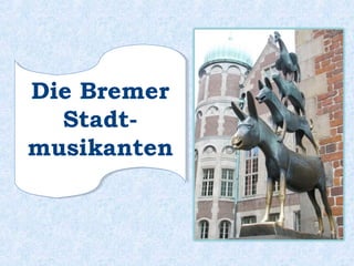 Die Bremer
Stadt-
musikanten
Die Bremer
Stadt-
musikanten
 
