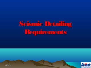 02/24/1502/24/15
Seismic DetailingSeismic Detailing
RequirementsRequirements
 