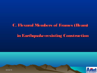 02/24/1502/24/15
C. Flexural Members of Frames (Beam)C. Flexural Members of Frames (Beam)
in Earthquake-resisting Constructionin Earthquake-resisting Construction
 