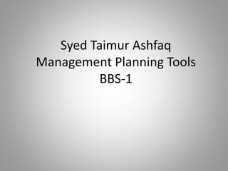 Syed Taimur Ashfaq
Management Planning Tools
BBS-1
 