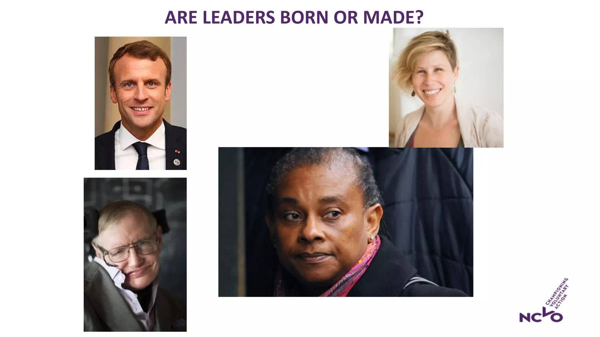 ARE LEADERS BORN OR MADE?
 