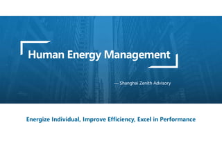 1
Human Energy Management
— Shanghai Zenith Advisory
Energize Individual, Improve Efficiency, Excel in Performance
 