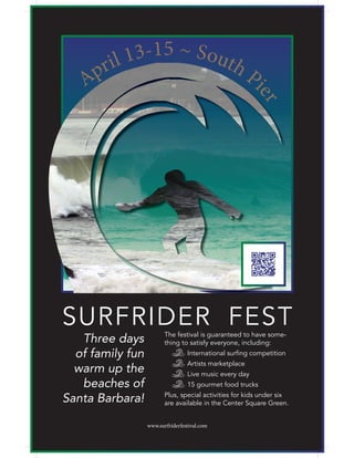 SURFRIDER FEST
Three days
of family fun
warm up the
beaches of
Santa Barbara!
The festival is guaranteed to have some-
thing to satisfy everyone, including:
International surﬁng competition
Artists marketplace
Live music every day
15 gourmet food trucks
Plus, special activities for kids under six
are available in the Center Square Green.
www.surfriderfestival.com
April 13-15 ~ South Pi
er
 