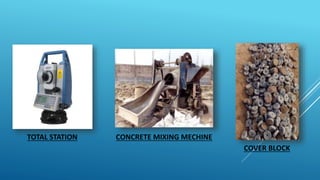 COVER BLOCK
CONCRETE MIXING MECHINETOTAL STATION
 