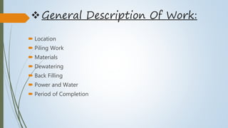 General Description Of Work:
 Location
 Piling Work
 Materials
 Dewatering
 Back Filling
 Power and Water
 Period of Completion
 