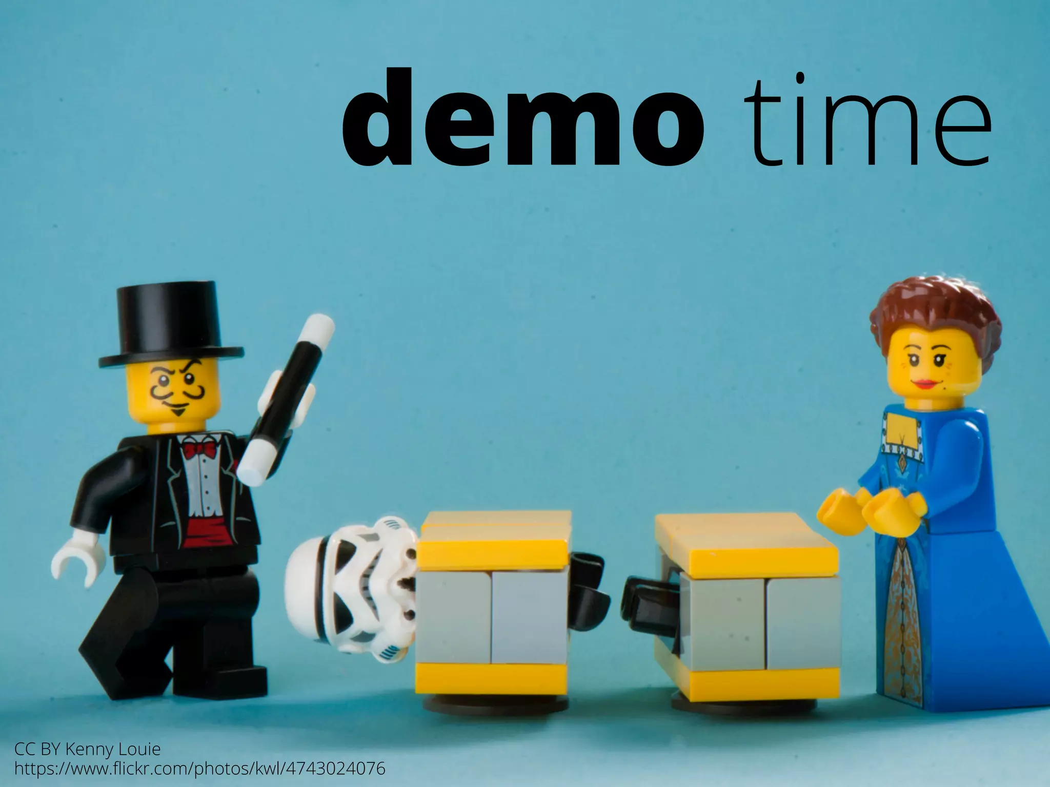 demo time 
CC BY Kenny Louie 
https://www.flickr.com/photos/kwl/4743024076 
 