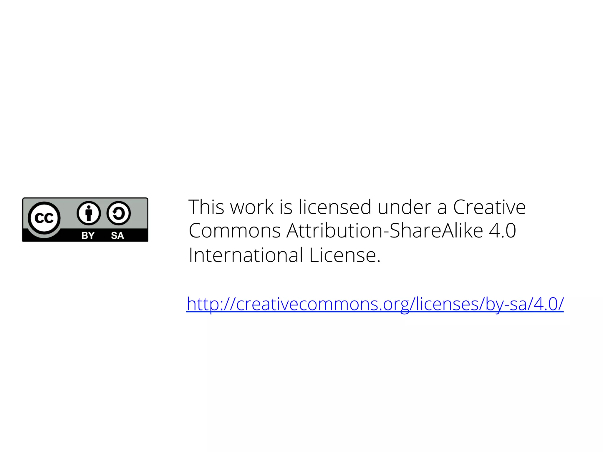 This work is licensed under a Creative 
Commons Attribution-ShareAlike 4.0 
International License. 
http://creativecommons.org/licenses/by-sa/4.0/ 
