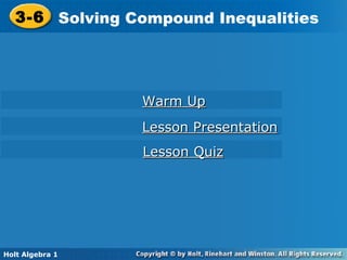 Holt Algebra 1
3-6 Solving Compound Inequalities3-6 Solving Compound Inequalities
Holt Algebra 1
Warm UpWarm Up
Lesson PresentationLesson Presentation
Lesson QuizLesson Quiz
 