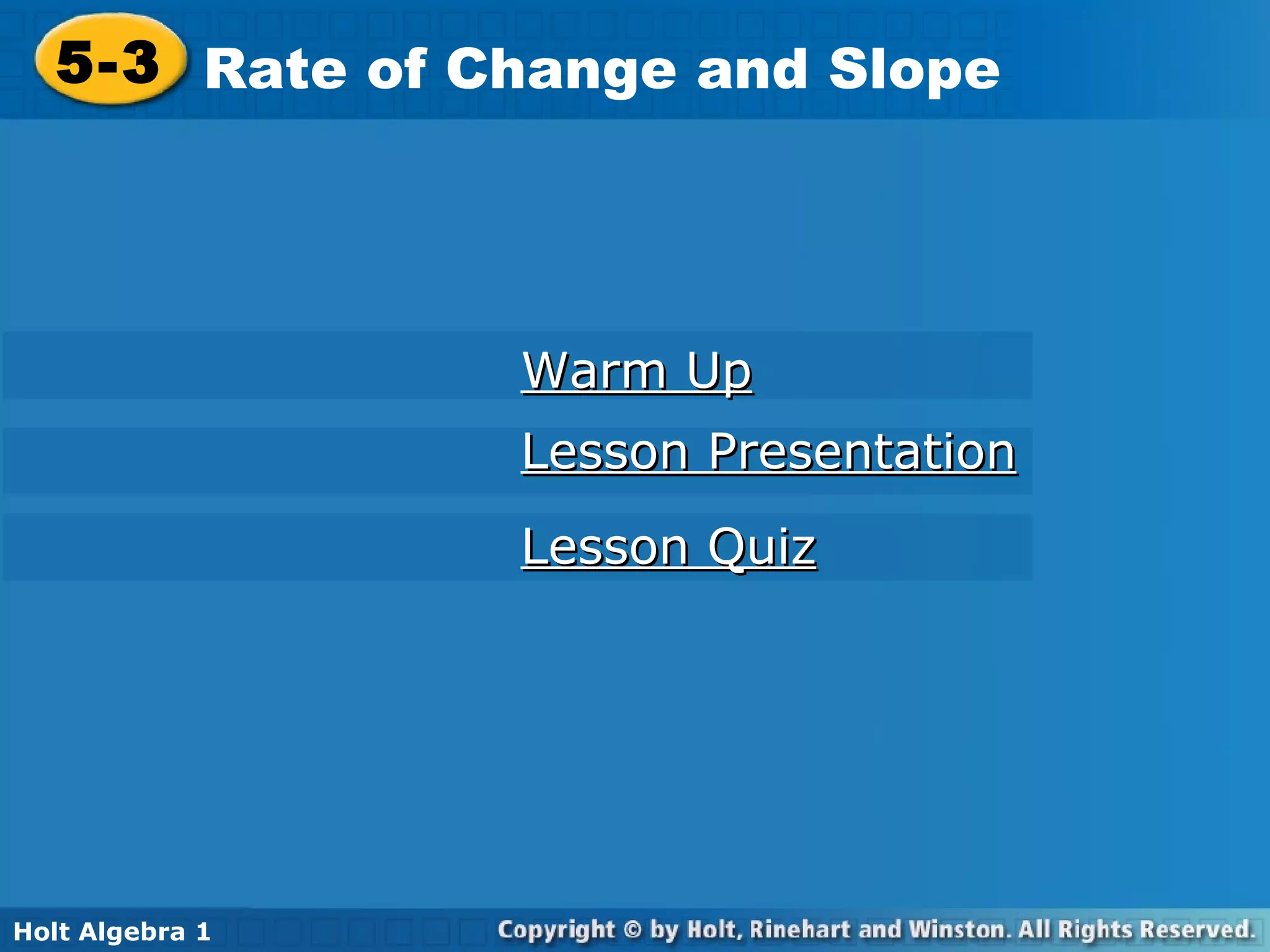 5-3 Rate of Change and Slope Holt Algebra 1 Lesson Quiz Lesson Presentation Warm Up 