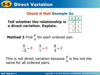 Check It Out!  Example 2a Tell whether the relationship is a direct variation. Explain.  Method 2  Find  for each ordered pair. This is not direct variation because  is the not the same for all ordered pairs. 
