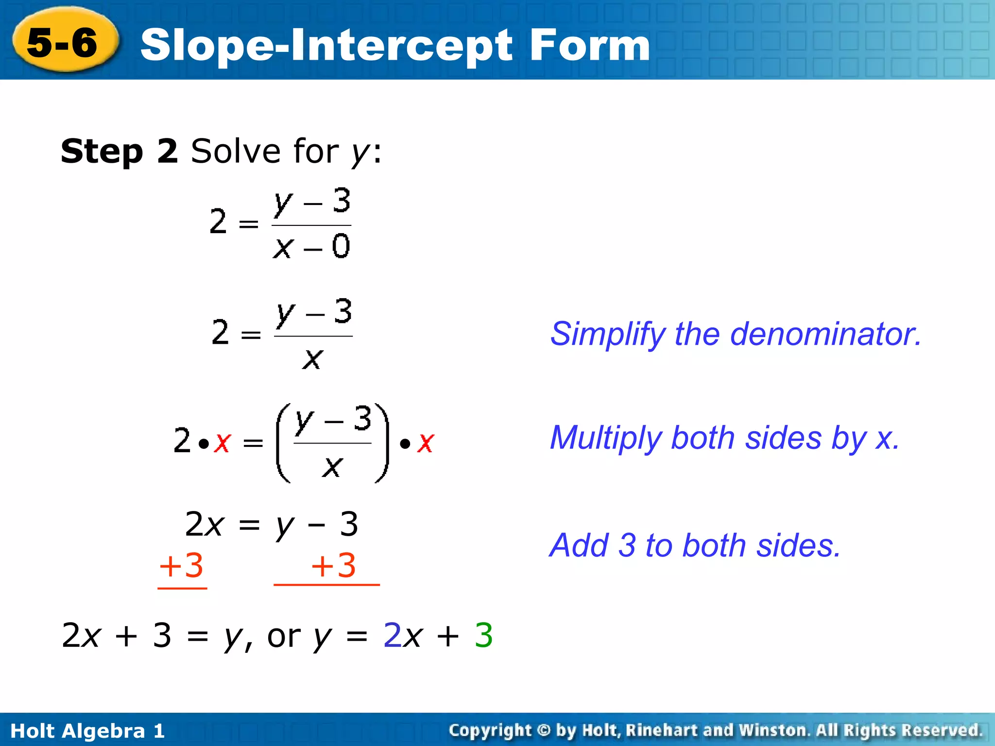 Step 2  Solve for  y : Simplify the denominator. 2 x  + 3 =  y , or  y  =  2 x  +  3 Multiply both sides by x. Add 3 to both sides. • • 2 x  =  y  –   3 + 3  +3 