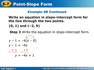 Example 4B Continued Write an equation in slope-intercept form for the line through the two points. (0, 1) and (–2, 9) Step 3  Write the equation in slope-intercept form. y =  –4 x  + 1 y  – 1 = –4( x  – 0) y  – 1 = –4 x   + 1  +1 