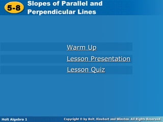 Warm Up Lesson Presentation Lesson Quiz 5-8 Slopes of Parallel and  Perpendicular Lines Holt Algebra 1 