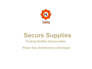 Secure Supplies
Fueling Healthy Communities
Power Gas Architecture | Developer
 
