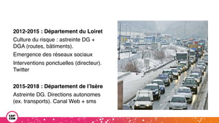 2012-2015 : Département du Loiret
Culture du risque : astreinte DG +
DGA (routes, bâtiments).
Emergence des réseaux sociau...