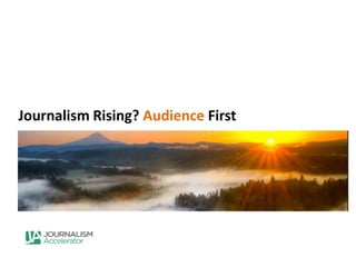 Journalism Rising? Audience First
 