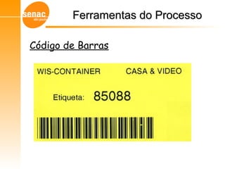 Gerenciamento de Armazéns – Sistema WMS
Código de Barras
Ferramentas do ProcessoFerramentas do Processo
 