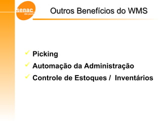 Outros Benefícios do WMSOutros Benefícios do WMS
Gerenciamento de Armazéns – Sistema WMS
 Picking
 Automação da Administração
 Controle de Estoques / Inventários
 