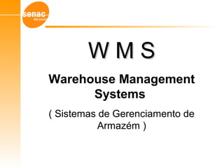 W M SW M S
Warehouse Management
Systems
( Sistemas de Gerenciamento de
Armazém )
 