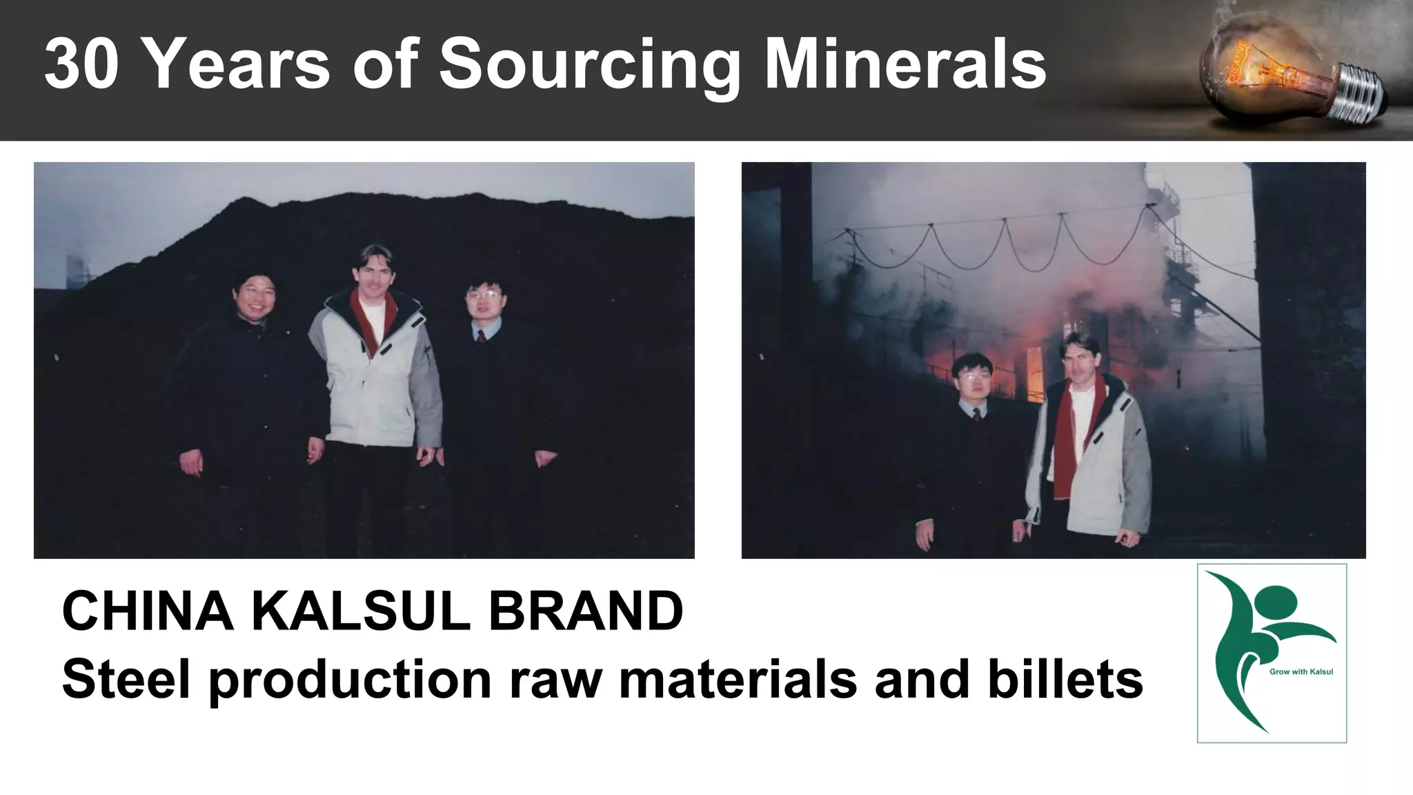 30 Years of Sourcing Minerals
CHINA KALSUL BRAND
Steel production raw materials and billets
 