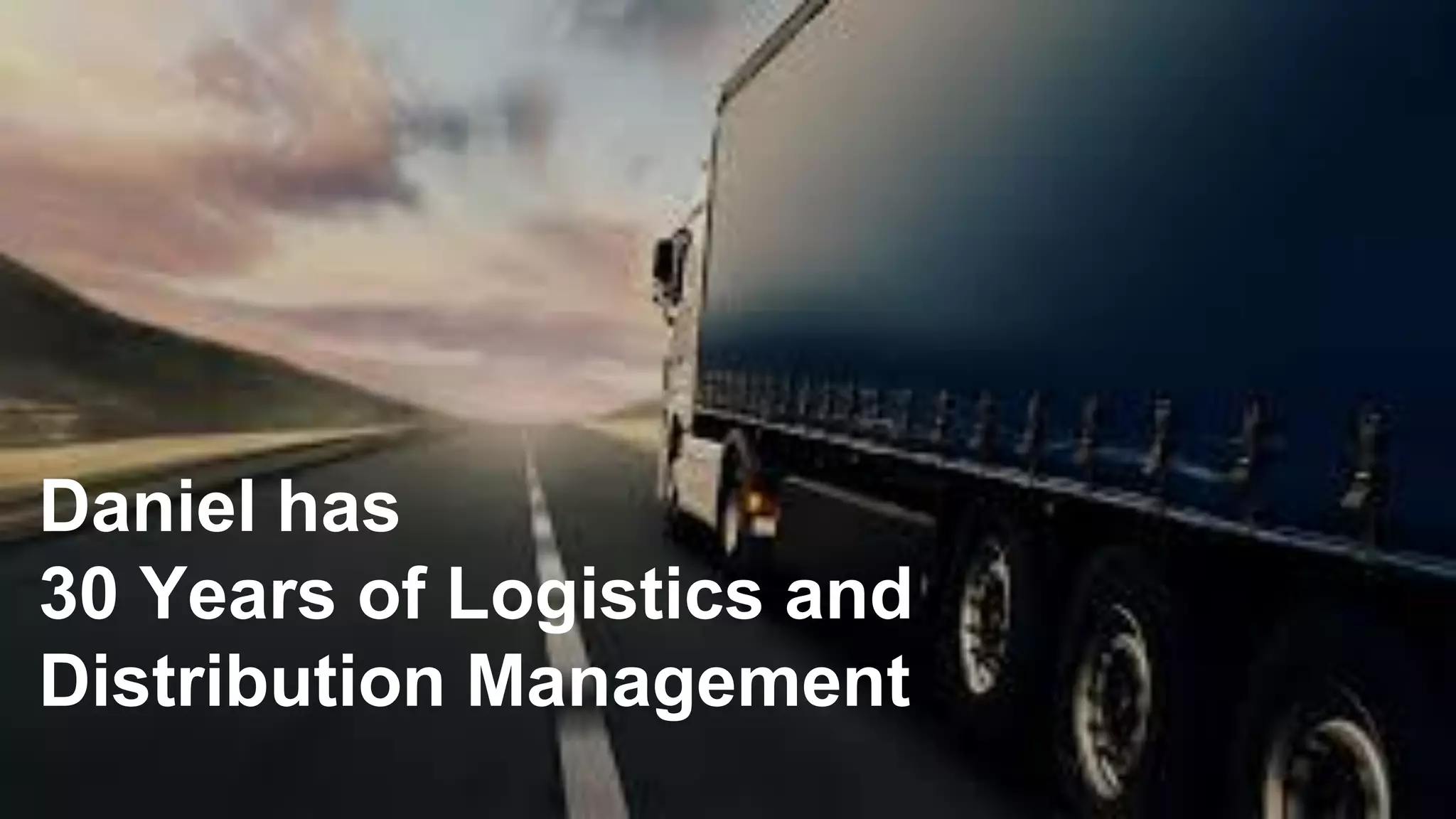Daniel has
30 Years of Logistics and
Distribution Management
 