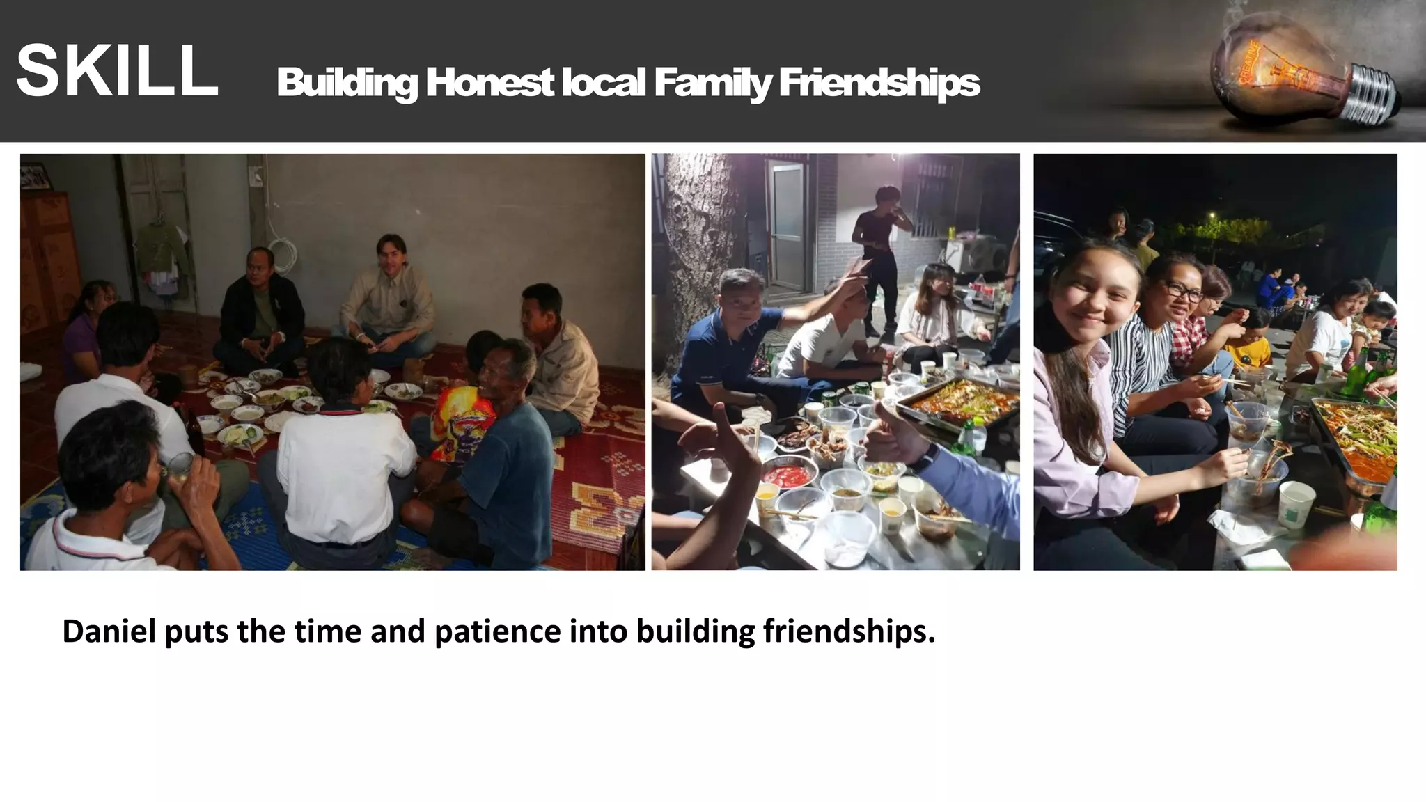 SKILL BuildingHonestlocalFamilyFriendships
Daniel puts the time and patience into building friendships.
 