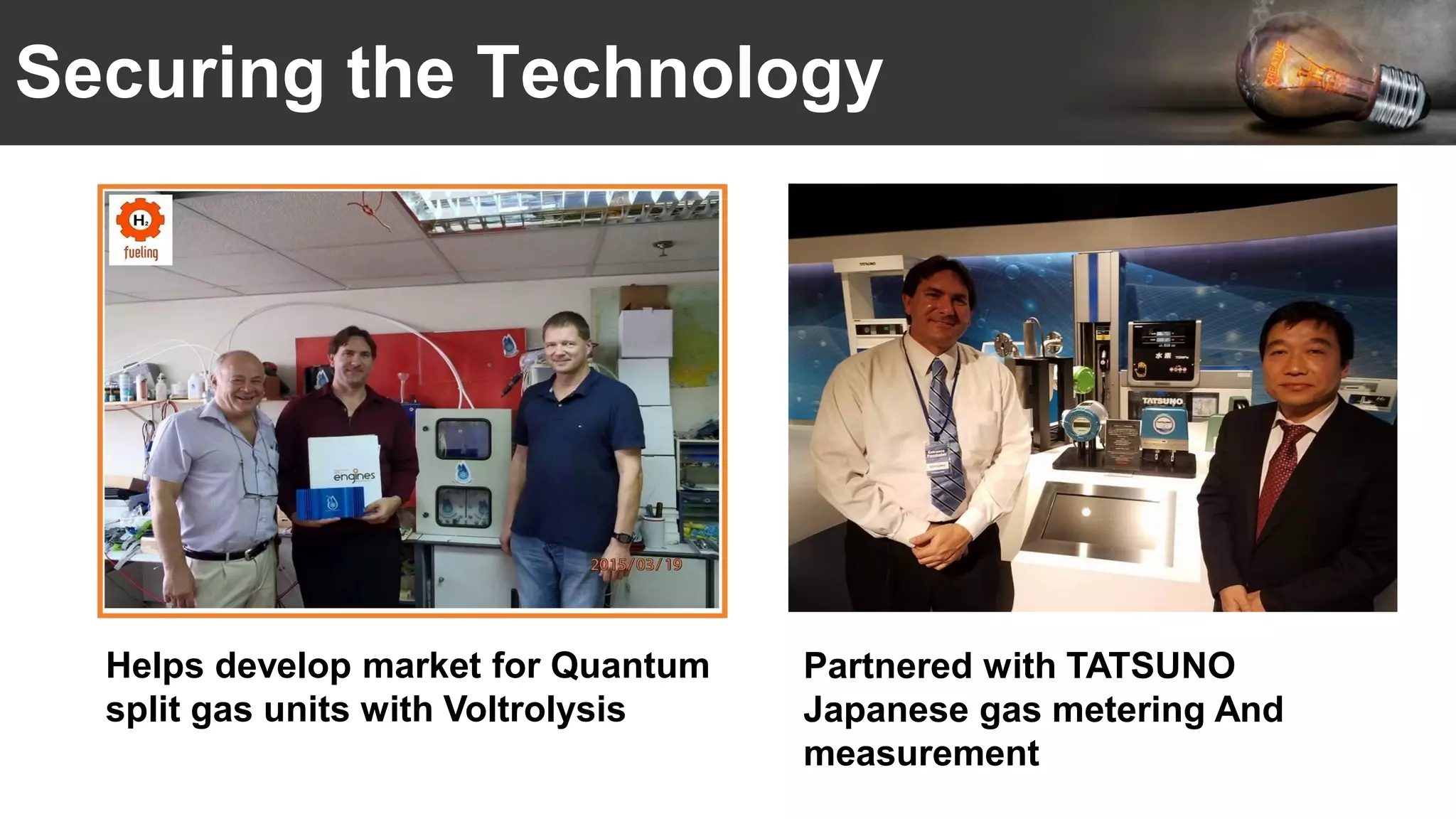 Securing the Technology
Helps develop market for Quantum
split gas units with Voltrolysis
Partnered with TATSUNO
Japanese gas metering And
measurement
 