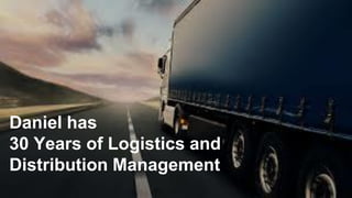 Daniel has
30 Years of Logistics and
Distribution Management
 