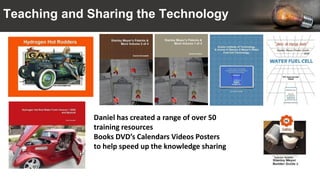 Teaching and Sharing the Technology
Daniel has created a range of over 50
training resources
Books DVD’s Calendars Videos Posters
to help speed up the knowledge sharing
 