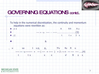 GOVERNING EQUATIONS  contd.. To help in the numerical discretization, the continuity and momentum equations were rewritten as:  R    R    R u ---- = - u  -----  -  ------…………………………….  (3)  t    x  2    x  &     u   u  1    p 1     p G    2 u  4      R    u ----- = - u --------  +  --- ( ----  + -----  )  + 2   ---  +  --- ----  ---- …..(4)     t    x       x    x    x 2   R    x    x 