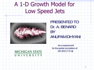 A 1-D Growth Model for    Low Speed Jets ,[object Object],[object Object],[object Object],[object Object],[object Object],[object Object],[object Object],                                            