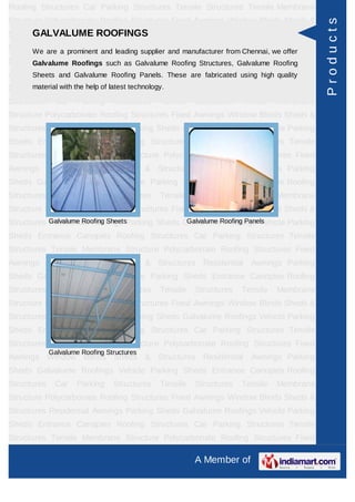 Roofing Structures Car Parking Structures Tensile Structures Tensile Membrane
Structure Polycarbonate Roofing Structures Fixed Awnings Window Blinds Sheds &




                                                                                          Products
      GALVALUME ROOFINGS
Structures Residential Awnings Parking Sheds Galvalume Roofings Vehicle Parking
Sheds We are a prominent and leading supplier and manufacturer from Chennai, we offer
       Entrance Canopies Roofing Structures Car Parking Structures Tensile
Structures Tensile Membrane as Galvalume Roofing Structures, Galvalume Roofing
      Galvalume Roofings such Structure Polycarbonate Roofing Structures Fixed
Awnings Window Blinds Roofing Panels. These are Residential Awnings Parking
     Sheets and Galvalume Sheds & Structures fabricated using high quality
Sheds material with the help of latest technology.
       Galvalume Roofings Vehicle Parking Sheds Entrance Canopies Roofing
Structures     Car    Parking    Structures   Tensile   Structures   Tensile   Membrane
Structure Polycarbonate Roofing Structures Fixed Awnings Window Blinds Sheds &
Structures Residential Awnings Parking Sheds Galvalume Roofings Vehicle Parking
Sheds Entrance Canopies Roofing Structures Car Parking Structures Tensile
Structures Tensile Membrane Structure Polycarbonate Roofing Structures Fixed
Awnings Window Blinds Sheds & Structures Residential Awnings Parking
Sheds Galvalume Roofings Vehicle Parking Sheds Entrance Canopies Roofing
Structures     Car    Parking    Structures   Tensile   Structures   Tensile   Membrane
Structure Polycarbonate Roofing Structures Fixed Awnings Window Blinds Sheds &
Structures Galvalume Roofing SheetsParking Sheds Galvalume Roofings Vehicle Parking
           Residential Awnings                    Galvalume Roofing Panels

Sheds Entrance Canopies Roofing Structures Car Parking Structures Tensile
Structures Tensile Membrane Structure Polycarbonate Roofing Structures Fixed
Awnings Window Blinds Sheds & Structures Residential Awnings Parking
Sheds Galvalume Roofings Vehicle Parking Sheds Entrance Canopies Roofing
Structures     Car    Parking    Structures   Tensile   Structures   Tensile   Membrane
Structure Polycarbonate Roofing Structures Fixed Awnings Window Blinds Sheds &
Structures Residential Awnings Parking Sheds Galvalume Roofings Vehicle Parking
Sheds Entrance Canopies Roofing Structures Car Parking Structures Tensile
Structures Tensile Membrane Structure Polycarbonate Roofing Structures Fixed
             Galvalume Roofing Structures
Awnings Window Blinds Sheds & Structures Residential Awnings Parking
Sheds Galvalume Roofings Vehicle Parking Sheds Entrance Canopies Roofing
Structures     Car    Parking    Structures   Tensile   Structures   Tensile   Membrane
Structure Polycarbonate Roofing Structures Fixed Awnings Window Blinds Sheds &
Structures Residential Awnings Parking Sheds Galvalume Roofings Vehicle Parking
Sheds Entrance Canopies Roofing Structures Car Parking Structures Tensile
Structures Tensile Membrane Structure Polycarbonate Roofing Structures Fixed

                                                        A Member of
 