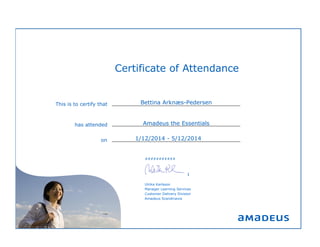 Amadeus the Essentials
Ulrika Karlsson
Manager Learning Services
Customer Delivery Division
Amadeus Scandinavia
10 December 2014
SIGNATURE BLOCK HERE
Bettina Arknæs-Pedersen
1/12/2014 - 5/12/2014
###########
Certificate of Attendance
This is to certify that
has attended
on
 