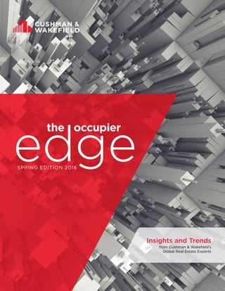 edge
the occupier
SPRING EDITION 2016
Insights and Trends
from Cushman & Wakefield’s
Global Real Estate Experts
 