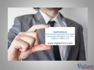 www.vigilant-inc.com
Yugi Duddukuru
Business Development Manager
yduddukuru@vigilant-inc.com
(248) 614-2500 x 214
 